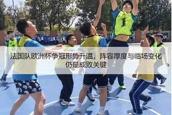 法国队欧洲杯争冠形势升温，阵容厚度与临场变化仍是成败关键